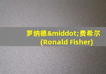 罗纳德·费希尔(Ronald Fisher)